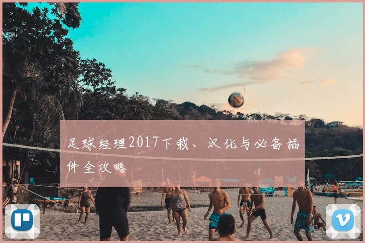 足球经理2017下载、汉化与必备插件全攻略